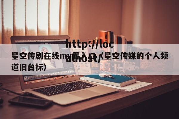 星空传剧在线mv看入口(星空传媒的个人频道旧台标)